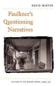 Title: Faulkner's Questioning Narratives: Fiction of His Major Phase, 1929-42, Author: David Minter