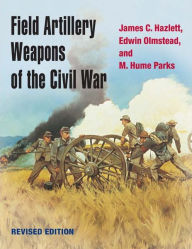 Title: Field Artillery Weapons of the Civil War, revised edition, Author: James C. Hazlett