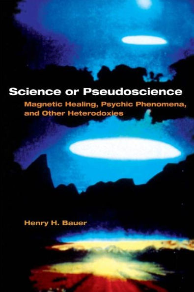 Science or Pseudoscience: Magnetic Healing, Psychic Phenomena, and Other Heterodoxies