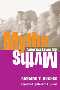 Title: Myths America Lives By / Edition 1, Author: Richard T. Hughes