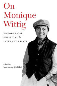 Title: On Monique Wittig: Theoretical, Political, and Literary Essays, Author: Namascar Shaktini