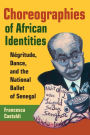 Choreographies of African Identities: Négritude, Dance, and the National Ballet of Senegal / Edition 1