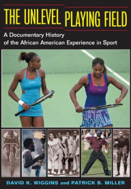 Title: The Unlevel Playing Field: A Documentary History of the African American Experience in Sport, Author: David K. Wiggins