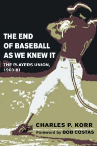 Title: The End of Baseball As We Knew It: The Players Union, 1960-81, Author: Charles Korr