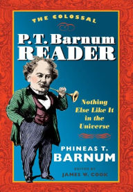 Title: The Colossal P. T. Barnum Reader: Nothing Else Like It in the Universe, Author: Phineas T. Barnum