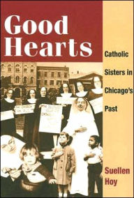 Title: Good Hearts: Catholic Sisters in Chicago's Past, Author: Suellen Hoy