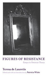Title: Figures of Resistance: Essays in Feminist Theory, Author: Teresa de Lauretis