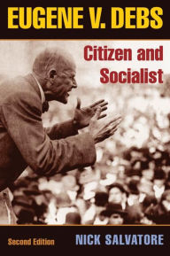 Title: Eugene V. Debs: Citizen and Socialist / Edition 2, Author: Nick Salvatore