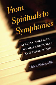 Title: From Spirituals to Symphonies: African-American Women Composers and Their Music, Author: Helen Walker-Hill