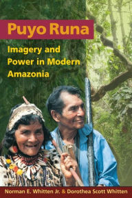 Title: Puyo Runa: Imagery and Power in Modern Amazonia, Author: Norman E. Whitten