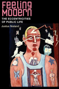 Title: Feeling Modern: The Eccentricities of Public Life, Author: Justus Nieland