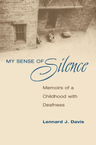 Title: My Sense of Silence: Memoirs of a Childhood with Deafness, Author: Lennard J. Davis