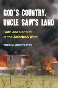 Title: God's Country, Uncle Sam's Land: Faith and Conflict in the American West, Author: Todd M. Kerstetter