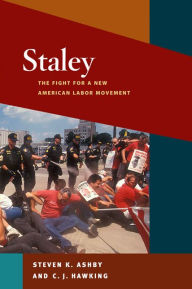 Title: Staley: The Fight for a New American Labor Movement, Author: Steven K. Ashby
