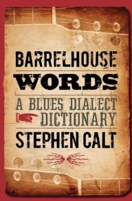 Title: Barrelhouse Words: A Blues Dialect Dictionary, Author: Stephen Calt