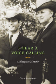 Title: I Hear a Voice Calling: A Bluegrass Memoir, Author: Gene Lowinger