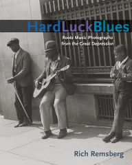 Title: Hard Luck Blues: Roots Music Photographs from the Great Depression, Author: Rich Remsberg