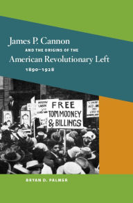 Title: James P. Cannon and the Origins of the American Revolutionary Left, 1890-1928, Author: Bryan  D. Palmer