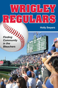 Title: Wrigley Regulars: Finding Community in the Bleachers, Author: Holly Swyers