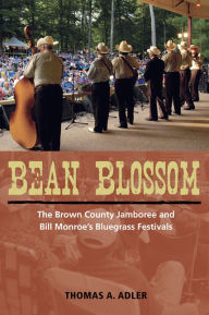 Title: Bean Blossom: The Brown County Jamboree and Bill Monroe's Bluegrass Festivals, Author: Thomas A. Adler