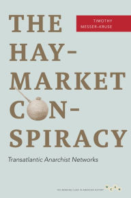 Title: The Haymarket Conspiracy: Transatlantic Anarchist Networks, Author: Timothy Messer-Kruse