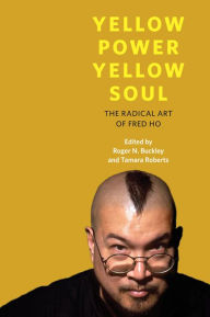 Title: Yellow Power, Yellow Soul: The Radical Art of Fred Ho, Author: Roger N. Buckley