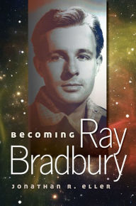 Title: Becoming Ray Bradbury, Author: Jonathan R. Eller