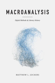 Title: Macroanalysis: Digital Methods and Literary History, Author: Matthew L. Jockers