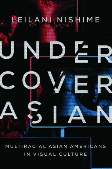 Undercover Asian: Multiracial Asian Americans Visual Culture