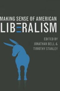 Title: Making Sense of American Liberalism, Author: Jonathan Bell