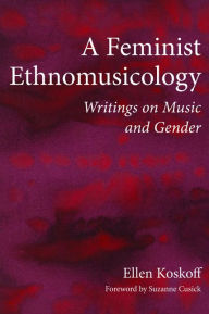 Title: A Feminist Ethnomusicology: Writings on Music and Gender, Author: Ellen Koskoff