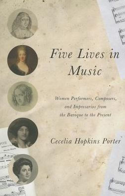 Five Lives Music: Women Performers, Composers, and Impresarios from the Baroque to Present