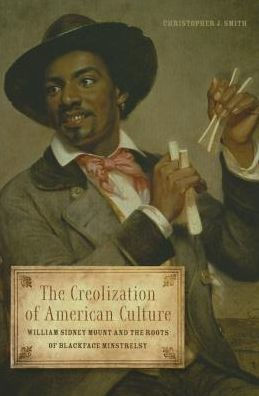 The Creolization of American Culture: William Sidney Mount and the Roots of Blackface Minstrelsy