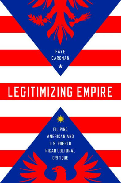 Legitimizing Empire: Filipino American and U.S. Puerto Rican Cultural Critique