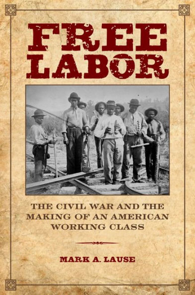 Free Labor: The Civil War and the Making of an American Working Class