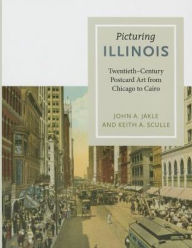 Title: Picturing Illinois: Twentieth-Century Postcard Art from Chicago to Cairo, Author: John A. Jakle