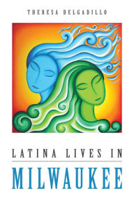 Title: Latina Lives in Milwaukee, Author: Theresa Delgadillo