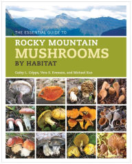Title: The Essential Guide to Rocky Mountain Mushrooms by Habitat, Author: Cathy Cripps