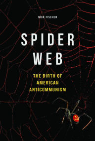 Title: Spider Web: The Birth of American Anticommunism, Author: Nick Fischer