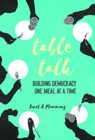 Title: Table Talk: Building Democracy One Meal at a Time, Author: Janet A. Flammang
