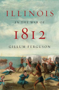 Title: Illinois in the War of 1812, Author: Gillum Ferguson