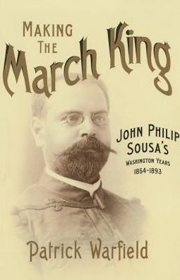 Making the March King: John Philip Sousa's Washington Years, 1854-1893