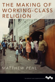 Title: The Making of Working-Class Religion, Author: Matthew Pehl