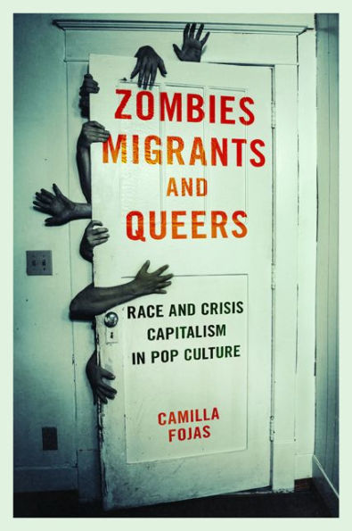 Zombies, Migrants, and Queers: Race Crisis Capitalism Pop Culture