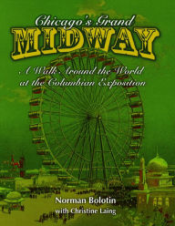 Title: Chicago's Grand Midway: A Walk around the World at the Columbian Exposition, Author: Norman Bolotin