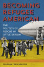 Becoming Refugee American: The Politics of Rescue in Little Saigon