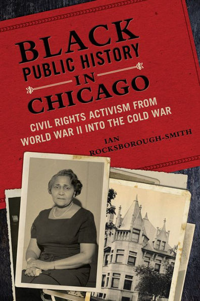 Black Public History Chicago: Civil Rights Activism from World War II into the Cold
