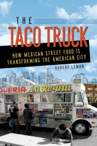 Title: The Taco Truck: How Mexican Street Food Is Transforming the American City, Author: Robert Lemon