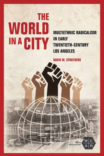 The World in a City: Multiethnic Radicalism in Early Twentieth-Century Los Angeles