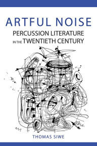 Ebooks for free downloads Artful Noise: Percussion Literature in the Twentieth Century